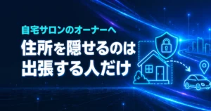 自宅サロンのオーナーへ 住所を隠せるのは出張する人だけ
